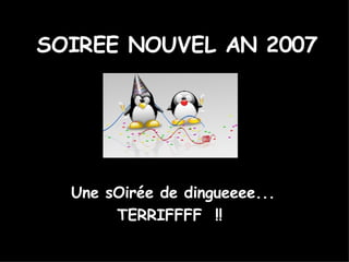 SOIREE NOUVEL AN 2007   Une sOirée de dingueeee... TERRIFFFF  !!  