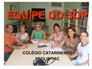 EQUIPE DO SOP COLÉGIO CATARINENSE FPOLIS - SC 