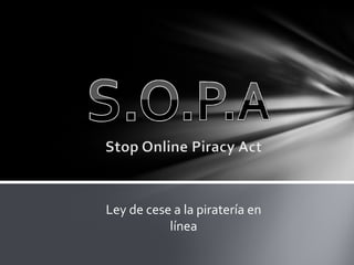 Ley de cese a la piratería en
           línea
 