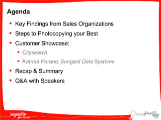 Agenda Key Findings from Sales Organizations Steps to Photocopying your Best Customer Showcase:  Citysearch  Katrina Perano, Sungard Data Systems Recap & Summary Q&A with Speakers 