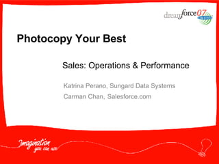 Photocopy Your Best Katrina Perano, Sungard Data Systems Carman Chan,  Salesforce.com Sales: Operations & Performance 