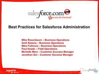 Mike Rosenbaum – Business Operations  Amit Saxena – Business Operations  Mike Fullmore – Business Operations  Paul Hoade – Field Operations  Michelle Mere – Customer Success Manager Jonathan Sol – Customer Success Manager  Best Practices for Salesforce Administration  
