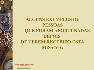 ALGUNS EXEMPLOS DE  PESSOAS  QUE FORAM AFORTUNADAS DEPOIS  DE TEREM RECEBIDO ESTA MISSIVA: 