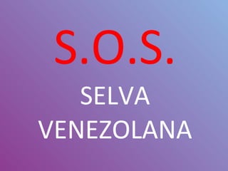   S.O.S. SELVA VENEZOLANA 