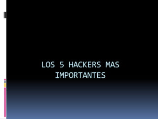LOS 5 HACKERS MAS IMPORTANTES