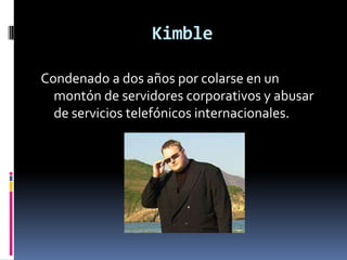 KimbleCondenado a dos años por colarse en un montón de servidores corporativos y abusar de servicios telefónicos internacionales.