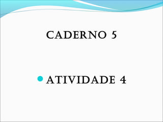 CADERNO 5 
ATIVIDADE 4 
 