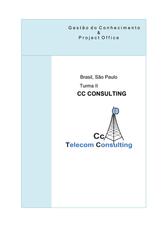 Gestão do Conhecimento
         &
   Project Office




   Brasil, São Paulo
   Turma II
   CC CONSULTING




         Cc
Telecom Consulting
 