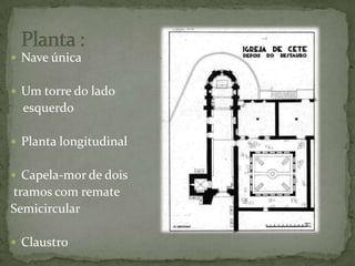 Nave únicaUm torre do lado     esquerdoPlanta longitudinal Capela-mor de doistramos com remate SemicircularClaustro Planta :
