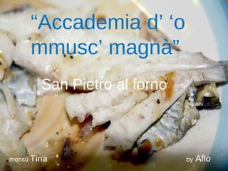 “ Accademia d’ ‘o mmusc’ magnà” San Pietro al forno monsù  Tina  by  Aflo 