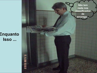 Não tem nada nos classificados de emprego... Enquanto Isso ... 