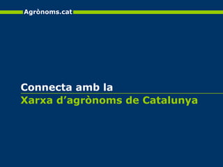Xarxa d’agrònoms de Catalunya Connecta amb la Agrònoms.cat 