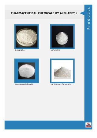 PHARMACEUTICAL CHEMICALS BY ALPHABET L
Linagliptin Lafutidine
Lansoprazole Powder Lanthanum Carbonate
Products
 