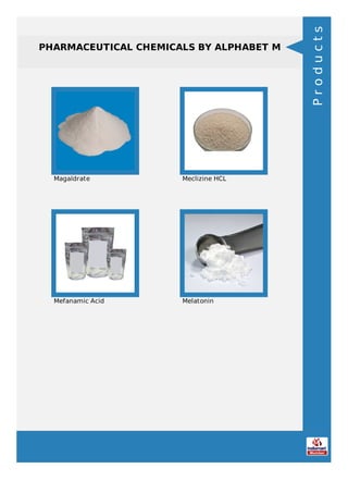 PHARMACEUTICAL CHEMICALS BY ALPHABET M
Magaldrate Meclizine HCL
Mefanamic Acid Melatonin
Products
 
