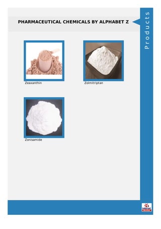 PHARMACEUTICAL CHEMICALS BY ALPHABET Z
Zeaxanthin Zolmitriptan
Zonisamide
Products
 