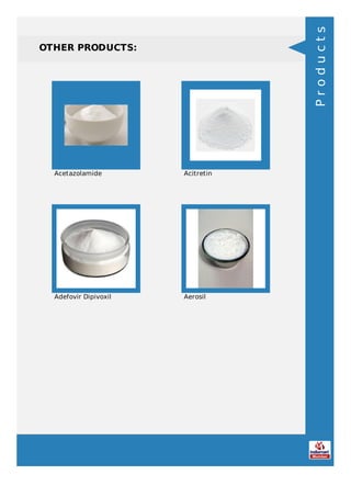 OTHER PRODUCTS:
Acetazolamide Acitretin
Adefovir Dipivoxil Aerosil
Products
 