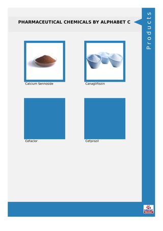 PHARMACEUTICAL CHEMICALS BY ALPHABET C
Calcium Sennoside Canagliflozin
Cefaclor Cefprozil
Products
 