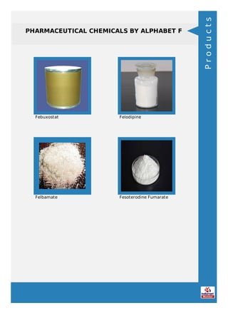 PHARMACEUTICAL CHEMICALS BY ALPHABET F
Febuxostat Felodipine
Felbamate Fesoterodine Fumarate
Products
 