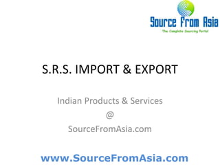S.R.S. IMPORT & EXPORT  Indian Products & Services @ SourceFromAsia.com 
