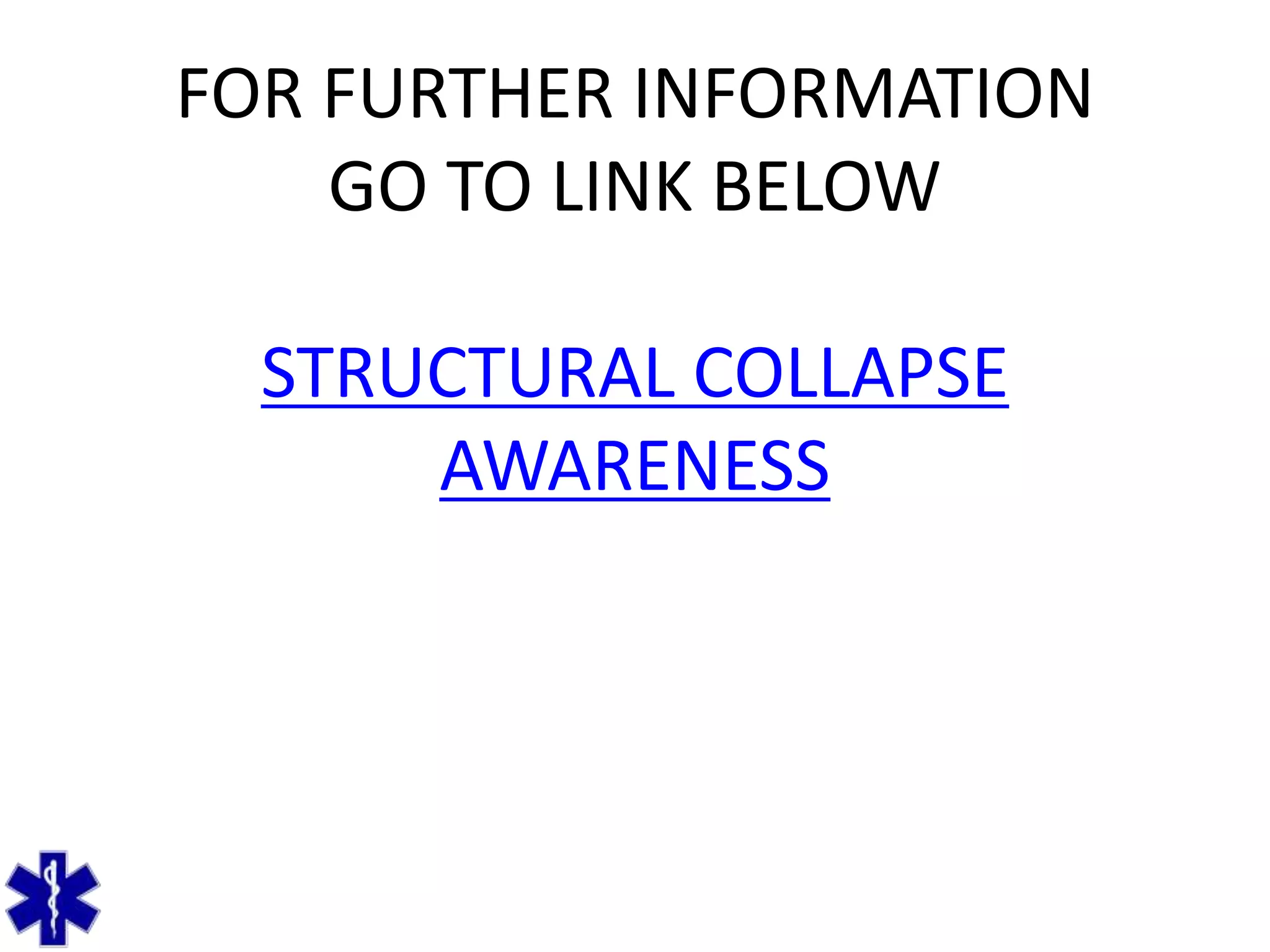 FOR FURTHER INFORMATION
GO TO LINK BELOW
STRUCTURAL COLLAPSE
AWARENESS
 