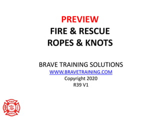 BRAVE TRAINING SOLUTIONS
WWW.BRAVETRAINING.COM
Copyright 2020
R39 V1
PREVIEW
FIRE & RESCUE
ROPES & KNOTS
 
