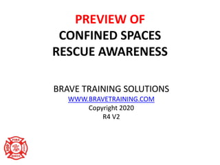 PREVIEW OF
CONFINED SPACES
RESCUE AWARENESS
BRAVE TRAINING SOLUTIONS
WWW.BRAVETRAINING.COM
Copyright 2020
R4 V2
 