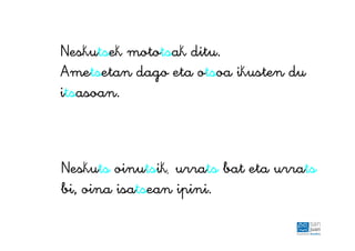 Neskutsek mototsak ditu.
Ametsetan dago eta otsoa ikusten du
itsasoan.
Neskuts oinutsik, urrats bat eta urrats
bi, oina isatsean ipini.
 
