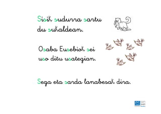 Sisik sudurra sartu
du sukaldean.
Osaba Eusebiok sei
uso ditu usategian.
Sega eta sarda lanabesak dira.
 