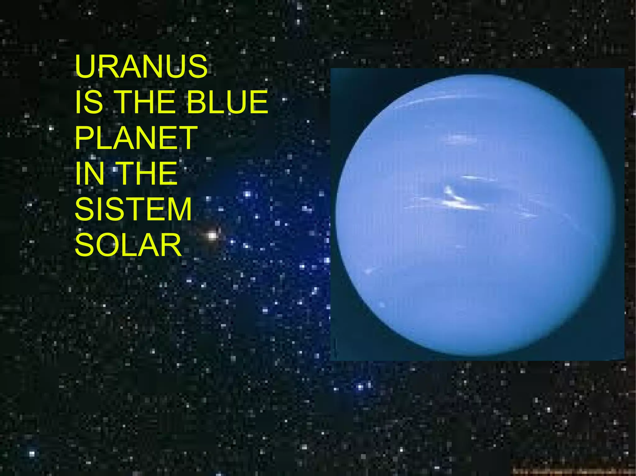 URANUS IS THE BLUE PLANET IN THE SISTEM SOLAR
