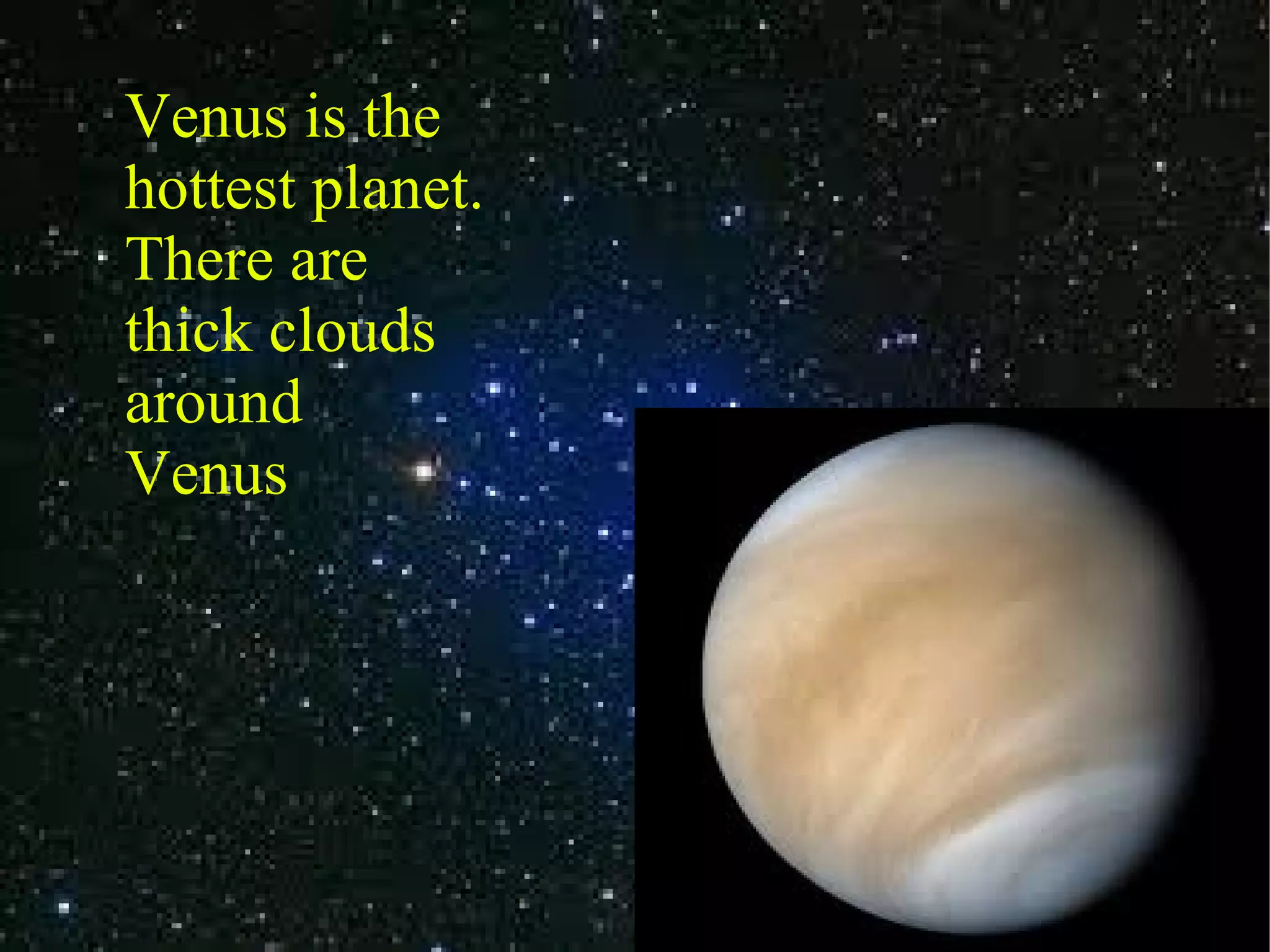 Venus is the hottest planet. There are thick clouds around Venus