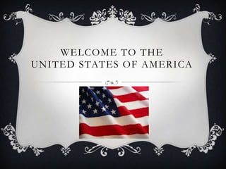 WELCOME TO THE
UNITED STATES OF AMERICA
 