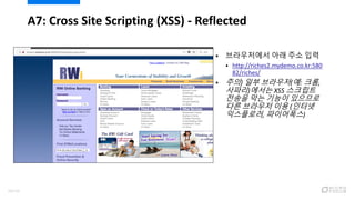  브라우저에서 아래 주소 입력
 http://riches2.mydemo.co.kr:580
82/riches/
 주의) 일부 브라우저(예: 크롬,
사파리)에서는 XSS 스크립트
전송을 막는 기능이 있으므로
다른 브라우저 이용 (인터넷
익스플로러, 파이어폭스)
A7: Cross Site Scripting (XSS) - Reflected
58/120
 