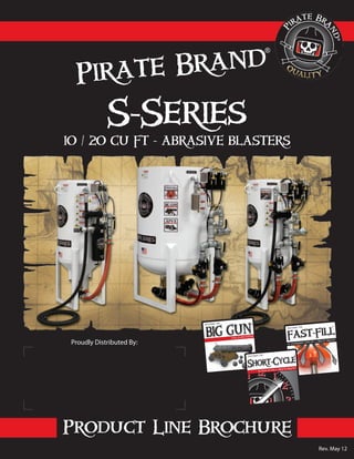 10 / 20 CU FT - ABRASIVE BLASTERS
Pirate Brand
®
Product Line Brochure
S-Series
Proudly Distributed By:
Rev. May 12
 