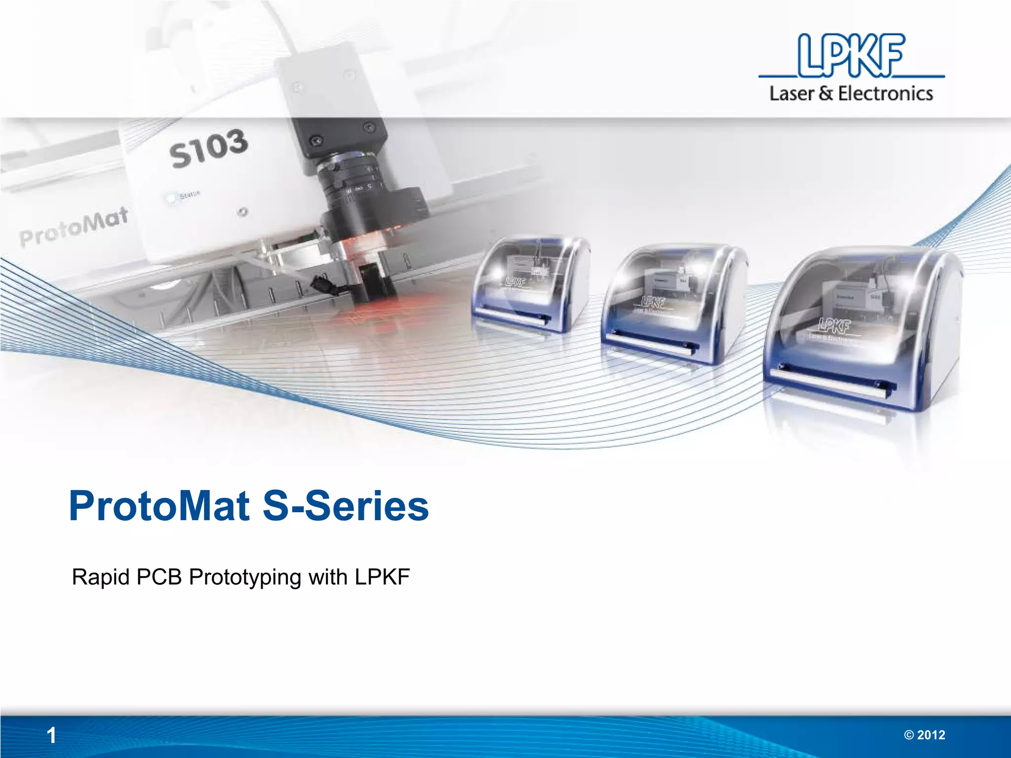 ProtoMat S-Series
    Rapid PCB Prototyping with LPKF




1                                     © 2012
 