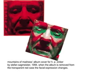 mountains of madness’ album cover for h. p. zinker by stefan sagmeister, 1994. when the album is removed from the transparent red case the facial expression changes.  