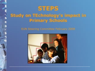 STEPS Study on TEchnology’s impact in Primary Schools EUN Steering Committee February 2008 