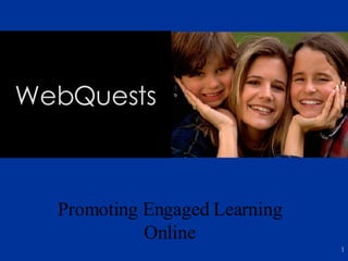 WebQuests Promoting Engaged Learning Online 