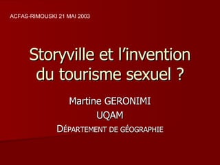 Storyville et l’invention du tourisme sexuel ? Martine GERONIMI UQAM D ÉPARTEMENT DE GÉOGRAPHIE ACFAS-RIMOUSKI 21 MAI 2003 