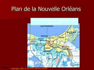 Plan de la Nouvelle Orléans  Copyright, 2001 © Geronimi Martine.canada GERONIMI Vue d ’ensemble de l’agglomération de nos ...