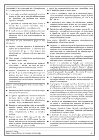 Acerca do RJU/RN, regulamentado pela Lei Complementar         A respeito dos contratos administrativos e em conformidade com a
n.º 122/1994, julgue os itens que se seguem.                  Lei n.º 8.666/1993, julgue os itens a seguir.

74   A posse realiza-se mediante a assinatura de termo pelo   85   Admite-se a contratação verbal com a administração pública,
     próprio servidor, não se admitindo a hipótese de este         desde que destinada à realização de pequenas compras de pronto
     ser representado por procurador com poderes                   pagamento feitas em regime de adiantamento, no valor de até
                                                                   R$ 4.000,00.
     específicos para tanto.
                                                              86   A administração pública poderá exigir do contratado a prestação
75   A penalidade de suspensão não poderá exceder a                de garantia nas contratações de obras, serviços e compras, que não
     noventa dias e, havendo conveniência para a                   poderá exceder, regra geral, 20% do valor do contrato.
     administração, poderá ser convertida em multa.
                                                              87   Se a administração pública estiver em mora por sessenta dias nos
76   É vedado ao servidor público estadual ausentar-se do          pagamentos a serem efetuados ao contratado, este poderá arguir
     país sem autorização do chefe do órgão ou do Poder,           a cláusula da exceção do contrato não cumprido contra a
     salvo se em gozo de férias ou de licença-prêmio por           administração, a fim de suspender a execução do contrato ou até
     assiduidade.                                                  mesmo solicitar a sua rescisão.

Com relação aos atos administrativos, julgue os itens         Sobre a Lei n.o 8.666/1993, que regulamenta o procedimento de
subsequentes.                                                 licitação pública, julgue os itens a seguir.
                                                              88   Segundo o STF, estará conforme a CF dispositivo da constituição
77   Segundo a doutrina, a presunção de legitimidade é
                                                                   de determinado estado da Federação segundo o qual, na análise de
     atributo do ato administrativo e se caracteriza pelo          licitações, sejam considerados para a proposta mais vantajosa,
     reconhecimento de que os fatos alegados pela                  entre outros itens, os valores relativos aos impostos pagos à
     administração são verdadeiros e são aptos a produzir          fazenda pública do respectivo estado-membro.
     seus efeitos.
                                                              89   Existe previsão legal expressa para conferir efeito suspensivo no
78   Não é possível a existência de um ato administrativo          recurso administrativo nas hipóteses de habilitação ou inabilitação
     imperfeito, válido e eficaz.                                  de licitante e contra o julgamento das propostas.
79   A licença é um ato administrativo unilateral,            90   Convite é a modalidade de licitação entre interessados
     discricionário e precário, por meio do qual a                 devidamente cadastrados ou que atenderem a todas as condições
     administração pública constitui situações jurídicas.          exigidas para cadastramento até o terceiro dia anterior à data do
                                                                   recebimento das propostas, observada a necessária qualificação.
80   Segundo a jurisprudência dos tribunais superiores, o
                                                              Acerca da programação, da execução e do controle de recursos
     princípio de que a administração pode revogar seus
                                                              orçamentários e financeiros, julgue os itens a seguir.
     próprios atos, por motivos de conveniência ou
     oportunidade, encontra empecilho diante da ocorrência    91   Na fixação da programação financeira, devem ser considerados
     de situação jurídica definitivamente constituída e do         os créditos adicionais e as operações extraorçamentárias, em
     direito adquirido.                                            especial os restos a pagar.
                                                              92   O cronograma de execução mensal de desembolsos pode ser
Quanto à administração pública direta e indireta, julgue os
                                                                   alterado durante o exercício, tendo em vista modificações nas
próximos itens.
                                                                   prioridades e no comportamento da arrecadação da receita.
81   Denomina-se controle hierárquico aquele exercido pelo    93   As descentralizações de créditos orçamentários ocorrem quando
     ente estatal sobre a autarquia.                               é efetuada movimentação de parte do orçamento para que outras
                                                                   unidades administrativas possam executar a despesa. Nessa etapa,
82   As agências reguladoras são consideradas autarquias
                                                                   a classificação econômica pode ser alterada, devendo ser mantidas
     de regime especial e criadas por leis especificas, e
                                                                   as classificações institucional, funcional e programática.
     se caracterizam pela independência administrativa,
                                                              94   A verificação das prestações de contas, realizada pelos órgãos
     decisória e técnica e pela autonomia financeira.
                                                                   de controle, é classificada como preventiva, em virtude das
83   Enquanto as empresas públicas podem ser constituídas          recomendações a serem expedidas posteriormente.
     mediante qualquer forma societária em direito            95   Segundo o Manual de Despesa Nacional, a etapa de controle e
     admitidas, as sociedades de economia mista devem              avaliação da despesa compreende a fiscalização realizada pelos
     adotar, obrigatoriamente, a forma de sociedade                órgãos de controle e pela sociedade.
     anônima.                                                 96   A destinação dos recursos é o processo pelo qual os recursos
84   Segundo entende o TCU, regra geral, não cabe                  públicos são correlacionados a uma aplicação, desde o lançamento
     prestação de contas das OSCIPs àquela Corte de                da receita até a sua efetiva utilização.
     Contas, ainda que se trate de recursos advindos de       97   O cancelamento de despesas inscritas em restos a pagar deve ser
     termo de parceria, devendo esta ser enviada ao órgão          reconhecido como receita orçamentária do exercício financeiro em
     da administração que repassou a verba.                        que ocorrer.


UnB/CESPE – TCE/RN
Cargo: Assessor Técnico de Controle e Administração                                                                              –6–
 
