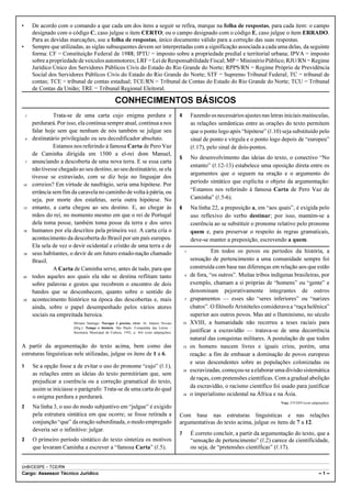 •       De acordo com o comando a que cada um dos itens a seguir se refira, marque na folha de respostas, para cada item: o campo
        designado com o código C, caso julgue o item CERTO; ou o campo designado com o código E, caso julgue o item ERRADO.
        Para as devidas marcações, use a folha de respostas, único documento válido para a correção das suas respostas.
•       Sempre que utilizadas, as siglas subsequentes devem ser interpretadas com a significação associada a cada uma delas, da seguinte
        forma: CF = Constituição Federal de 1988; IPTU = imposto sobre a propriedade predial e territorial urbana; IPVA = imposto
        sobre a propriedade de veículos automotores; LRF = Lei de Responsabilidade Fiscal; MP = Ministério Público; RJU/RN = Regime
        Jurídico Único dos Servidores Públicos Civis do Estado do Rio Grande do Norte; RPPS/RN = Regime Próprio de Previdência
        Social dos Servidores Públicos Civis do Estado do Rio Grande do Norte; STF = Supremo Tribunal Federal; TC = tribunal de
        contas; TCE = tribunal de contas estadual; TCE/RN = Tribunal de Contas do Estado do Rio Grande do Norte; TCU = Tribunal
        de Contas da União; TRE = Tribunal Regional Eleitoral.

                                                    CONHECIMENTOS BÁSICOS
    1            Trata-se de uma carta cujo enigma perdura e                                4        Fazendo os necessários ajustes nas letras iniciais maiúsculas,
        perdurará. Por isso, ela continua sempre atual, continua a nos                               as relações semânticas entre as orações do texto permitem
        falar hoje sem que nenhum de nós também se julgue seu                                        que o ponto logo após “hipótese” (R.10) seja substituído pelo
    4   destinatário privilegiado ou seu decodificador absoluto.                                     sinal de ponto e vírgula e o ponto logo depois de “europeu”
                 Estamos nos referindo à famosa Carta de Pero Vaz                                    (R.17), pelo sinal de dois-pontos.
        de Caminha dirigida em 1500 a el-rei dom Manuel,
                                                                                            5        No desenvolvimento das ideias do texto, o conectivo “No
    7   anunciando a descoberta de uma nova terra. E se essa carta
                                                                                                     entanto” (R.12-13) estabelece uma oposição direta entre os
        não tivesse chegado ao seu destino, ao seu destinatário, se ela
                                                                                                     argumentos que o seguem na oração e o argumento do
        tivesse se extraviado, com se diz hoje no linguajar dos
                                                                                                     período sintático que explicita o objeto da argumentação:
10      correios? Em virtude de naufrágio, seria uma hipótese. Por
        errância sem fim da caravela no caminho de volta à pátria, ou                                “Estamos nos referindo à famosa Carta de Pero Vaz de
        seja, por morte dos estafetas, seria outra hipótese. No                                      Caminha” (R.5-6).
13      entanto, a carta chegou ao seu destino. E, ao chegar às                             6        Na linha 22, a preposição a, em “aos quais”, é exigida pelo
        mãos do rei, no momento mesmo em que o rei de Portugal                                       uso reflexivo do verbo destinar; por isso, mantém-se a
        dela toma posse, também toma posse da terra e dos seres                                      coerência ao se substituir o pronome relativo pelo pronome
16      humanos por ela descritos pela primeira vez. A carta cria o                                  quem e, para preservar o respeito às regras gramaticais,
        acontecimento da descoberta do Brasil por um país europeu.                                   deve-se manter a preposição, escrevendo a quem.
        Ela sela de vez o devir ocidental e cristão de uma terra e de
19      seus habitantes, o devir de um futuro estado-nação chamado                               1             Em todos os povos ou períodos da história, a
        Brasil.                                                                                      sensação de pertencimento a uma comunidade sempre foi
                 A Carta de Caminha serve, antes de tudo, para que                                   construída com base nas diferenças em relação aos que estão
22      todos aqueles aos quais ela não se destina reflitam tanto                                4   de fora, “os outros”. Muitas tribos indígenas brasileiras, por
        sobre palavras e gestos que recobrem o encontro de dois                                      exemplo, chamam a si próprias de “homens” ou “gente” e
        bandos que se desconhecem, quanto sobre o sentido do                                         denominam pejorativamente integrantes de outros
25      acontecimento histórico na época das descobertas e, mais                                 7   grupamentos — esses são “seres inferiores” ou “narizes
        ainda, sobre o papel desempenhado pelos vários atores                                        chatos”. O filósofo Aristóteles considerava a “raça helênica”
        sociais na empreitada heroica.                                                               superior aos outros povos. Mas até o Iluminismo, no século
                          Silviano Santiago. Navegar é preciso, viver. In: Adauto Novaes        10   XVIII, a humanidade não recorreu a teses raciais para
                          (Org.). Tempo e história. São Paulo: Companhia das Letras –
                          Secretaria Municipal de Cultura, 1992, p. 464 (com adaptações).            justificar a escravidão — tratava-se de uma decorrência
                                                                                                     natural das conquistas militares. A postulação de que todos
A partir da argumentação do texto acima, bem como das                                           13   os homens nascem livres e iguais criou, porém, uma
estruturas linguísticas nele utilizadas, julgue os itens de 1 a 6.                                   reação: a fim de embasar a dominação de povos europeus
                                                                                                     e seus descendentes sobre as populações colonizadas ou
1       Se a opção fosse a de evitar o uso do pronome “cujo” (R.1),
                                                                                                16   escravizadas, começou-se a elaborar uma divisão sistemática
        as relações entre as ideias do texto permitiriam que, sem
                                                                                                     de raças, com pretensões científicas. Com a gradual abolição
        prejudicar a coerência ou a correção gramatical do texto,
                                                                                                     da escravidão, o racismo científico foi usado para justificar
        assim se iniciasse o parágrafo: Trata-se de uma carta do qual
        o enigma perdura e perdurará.                                                           19   o imperialismo ocidental na África e na Ásia.
                                                                                                                                             Veja, 2/9/2009 (com adaptações).
2       Na linha 3, o uso do modo subjuntivo em “julgue” é exigido
        pela estrutura sintática em que ocorre; se fosse retirada a                         Com base nas estruturas linguísticas e nas relações
        conjunção “que” da oração subordinada, o modo empregado                             argumentativas do texto acima, julgue os itens de 7 a 12.
        deveria ser o infinitivo: julgar.
                                                                                            7        É correto concluir, a partir da argumentação do texto, que a
3       O primeiro período sintático do texto sintetiza os motivos                                   “sensação de pertencimento” (R.2) carece de cientificidade,
        que levaram Caminha a escrever a “famosa Carta” (R.5).                                       ou seja, de “pretensões científicas” (R.17).


UnB/CESPE – TCE/RN
Cargo: Assessor Técnico Jurídico                                                                                                                                      –1–
 