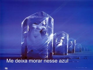 Me deixa morar nesse azul  