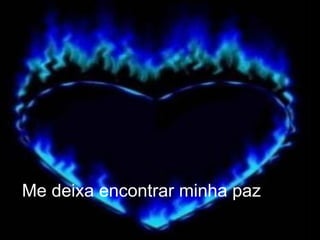 Me deixa encontrar minha paz  