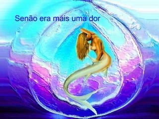 Senão era mais uma dor   