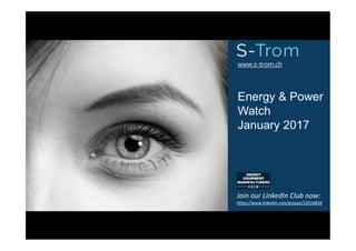www.s-trom.ch
Energy & Power
Watch
January 2017
Join our LinkedIn Club now:
https://www.linkedin.com/groups/12016858
 