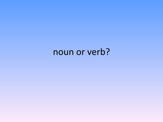 noun or verb? 