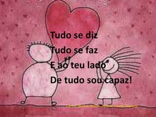 Tudo se dizTudo se fazE ao teu ladoDe tudo sou capaz!Carina, Beatriz Belém, Beatriz Cunha, Daniela 