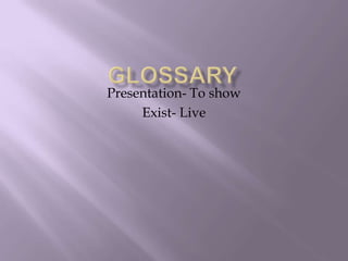 GlossaryPresentation- To showExist- Live