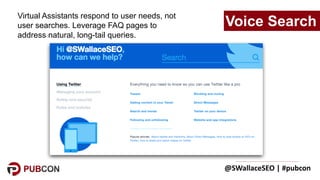 @SWallaceSEO	|	#pubcon
Virtual Assistants respond to user needs, not
user searches. Leverage FAQ pages to
address natural,...