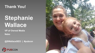 @SWallaceSEO | #pubcon
Thank You!
Stephanie
Wallace
VP of Owned Media
Nebo
@SWallaceSEO | #pubcon
 